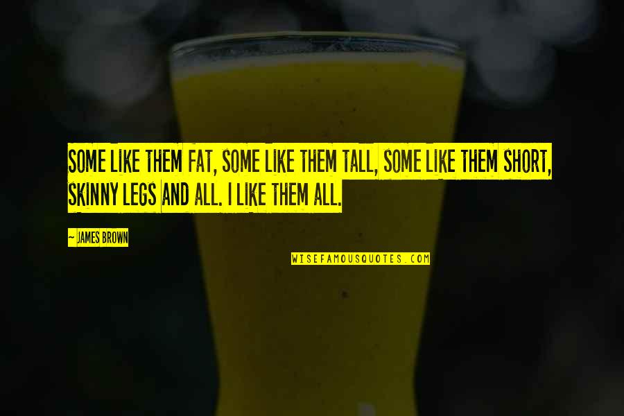 Too Skinny Quotes By James Brown: Some like them fat, some like them tall,