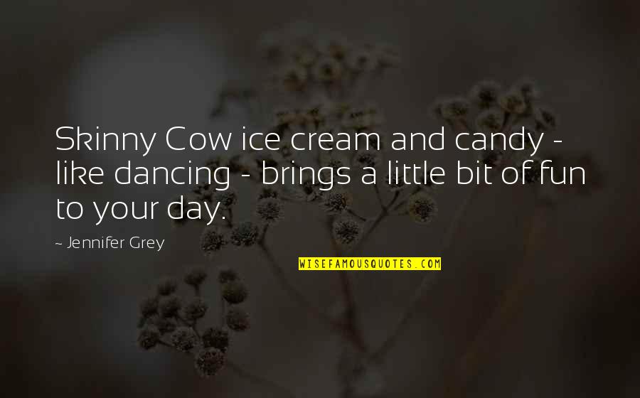 Too Skinny Quotes By Jennifer Grey: Skinny Cow ice cream and candy - like