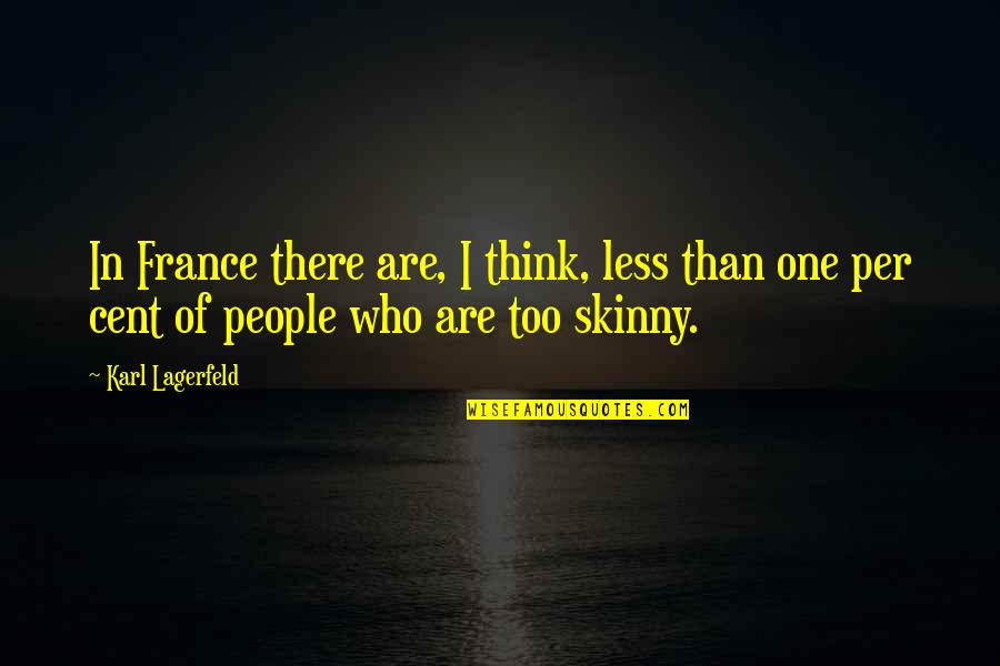 Too Skinny Quotes By Karl Lagerfeld: In France there are, I think, less than