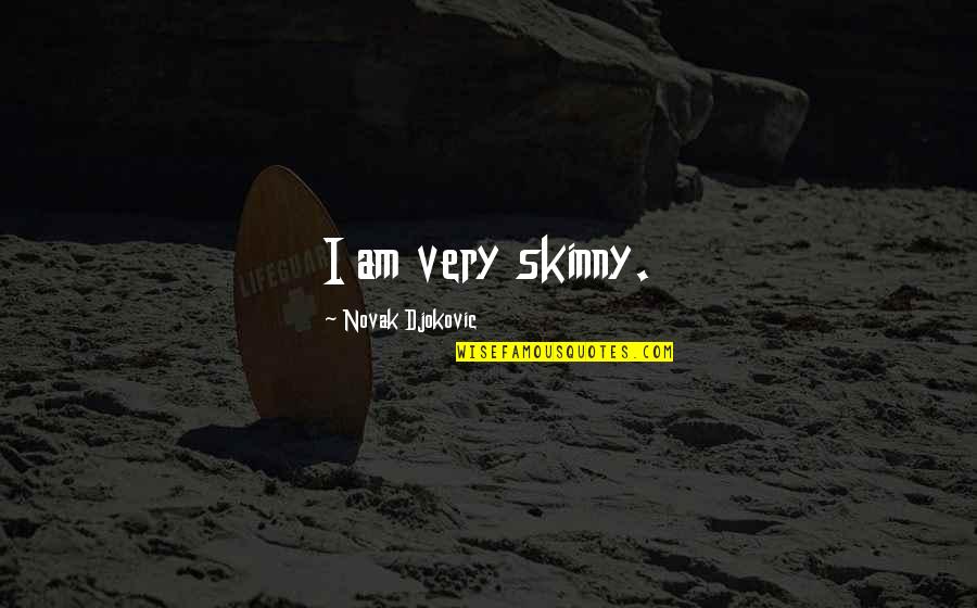Too Skinny Quotes By Novak Djokovic: I am very skinny.