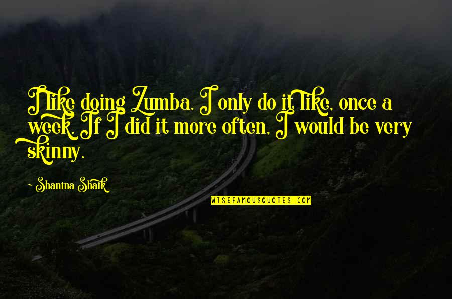Too Skinny Quotes By Shanina Shaik: I like doing Zumba. I only do it