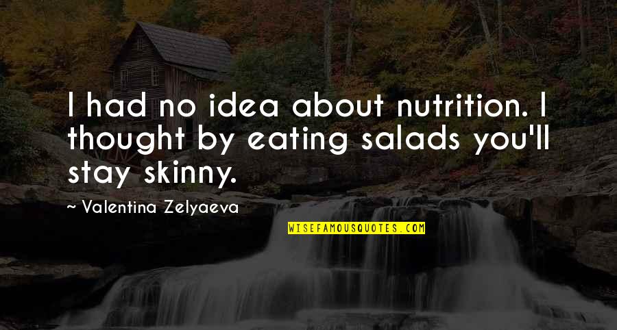 Too Skinny Quotes By Valentina Zelyaeva: I had no idea about nutrition. I thought