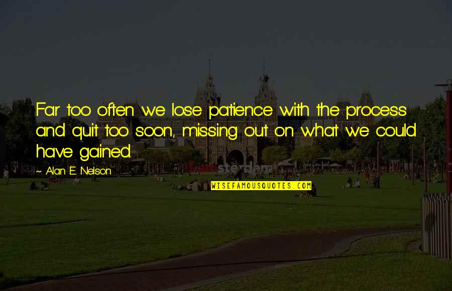 Too Soon Quotes By Alan E. Nelson: Far too often we lose patience with the Too Soon Quotes By Alan E. Nelson: Far too often we lose patience with the