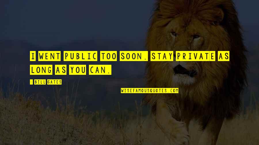 Too Soon Quotes By Bill Gates: I went public too soon. Stay private as