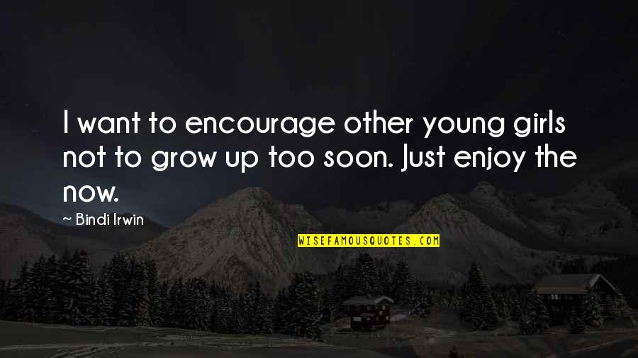 Too Soon Quotes By Bindi Irwin: I want to encourage other young girls not