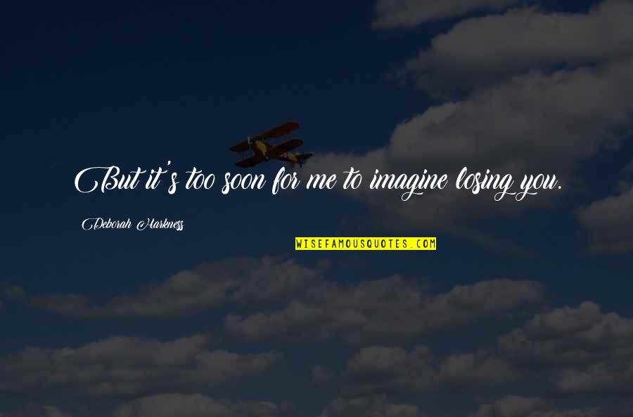 Too Soon Quotes By Deborah Harkness: But it's too soon for me to imagine Too Soon Quotes By Deborah Harkness: But it's too soon for me to imagine