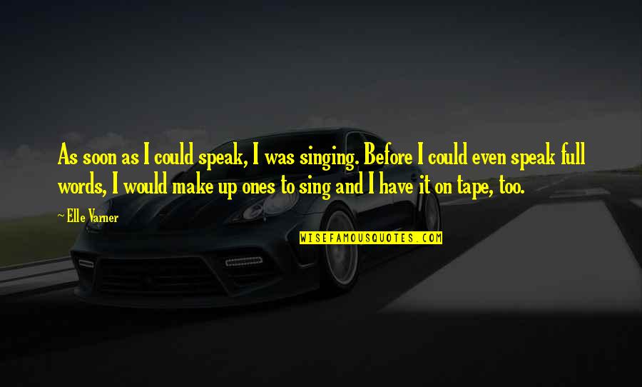 Too Soon Quotes By Elle Varner: As soon as I could speak, I was Too Soon Quotes By Elle Varner: As soon as I could speak, I was