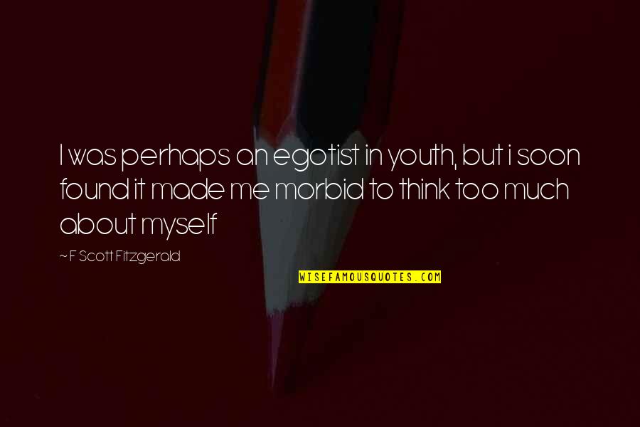 Too Soon Quotes By F Scott Fitzgerald: I was perhaps an egotist in youth, but Too Soon Quotes By F Scott Fitzgerald: I was perhaps an egotist in youth, but