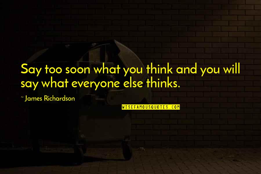 Too Soon Quotes By James Richardson: Say too soon what you think and you Too Soon Quotes By James Richardson: Say too soon what you think and you
