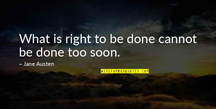 Too Soon Quotes By Jane Austen: What is right to be done cannot be Too Soon Quotes By Jane Austen: What is right to be done cannot be
