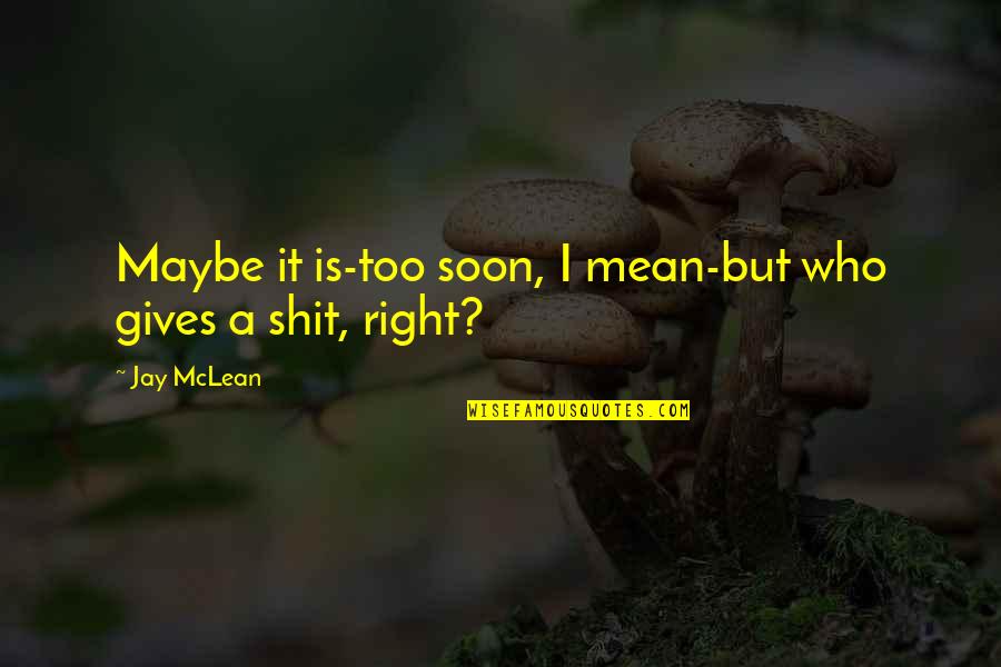 Too Soon Quotes By Jay McLean: Maybe it is-too soon, I mean-but who gives