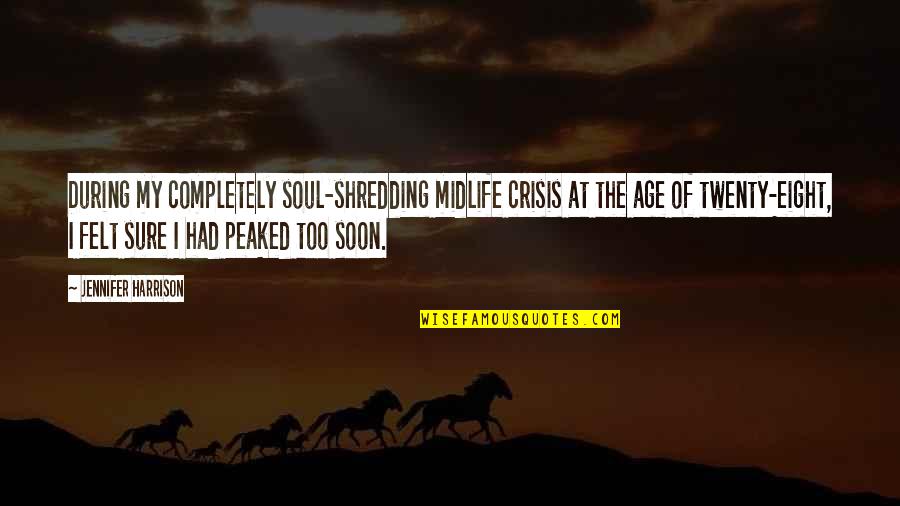 Too Soon Quotes By Jennifer Harrison: During my completely soul-shredding midlife crisis at the Too Soon Quotes By Jennifer Harrison: During my completely soul-shredding midlife crisis at the