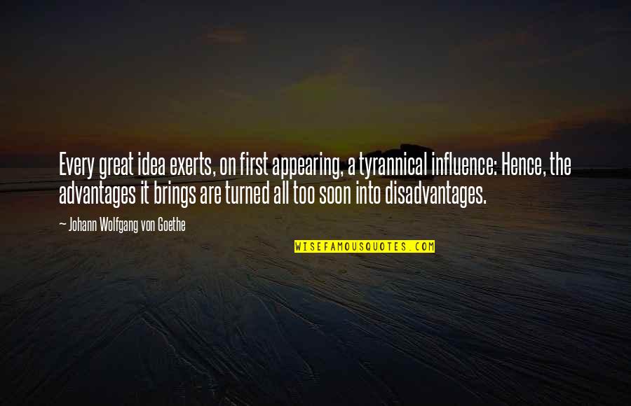 Too Soon Quotes By Johann Wolfgang Von Goethe: Every great idea exerts, on first appearing, a Too Soon Quotes By Johann Wolfgang Von Goethe: Every great idea exerts, on first appearing, a