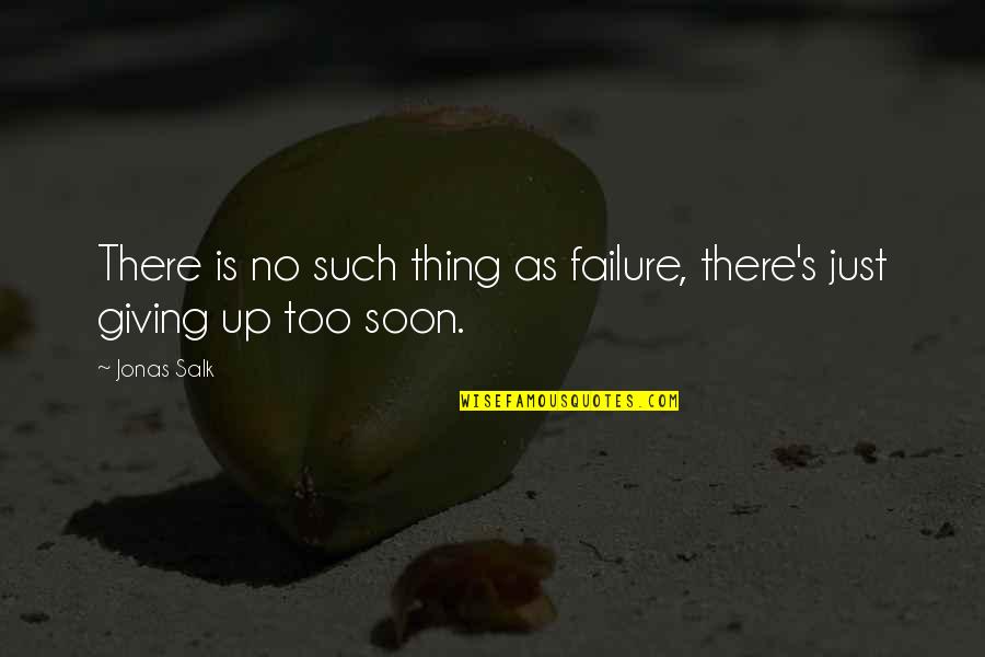 Too Soon Quotes By Jonas Salk: There is no such thing as failure, there's