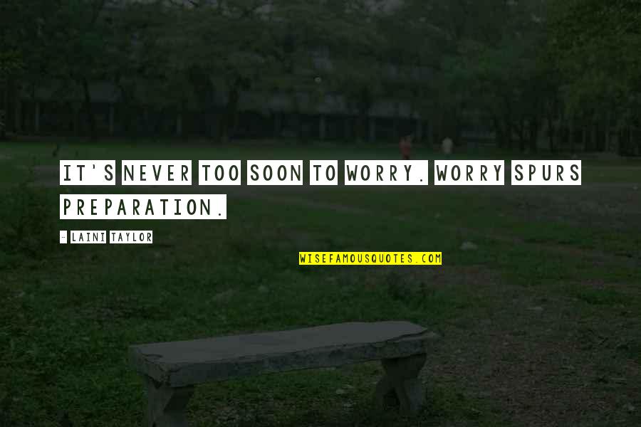 Too Soon Quotes By Laini Taylor: It's never too soon to worry. Worry spurs Too Soon Quotes By Laini Taylor: It's never too soon to worry. Worry spurs