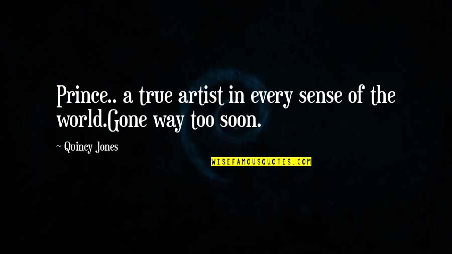 Too Soon Quotes By Quincy Jones: Prince.. a true artist in every sense of