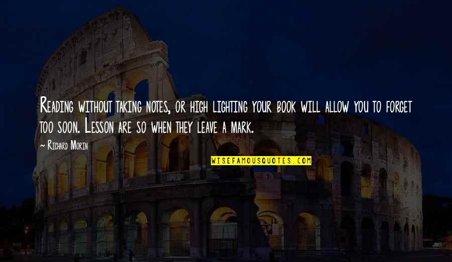 Too Soon Quotes By Richard Morin: Reading without taking notes, or high lighting your Too Soon Quotes By Richard Morin: Reading without taking notes, or high lighting your