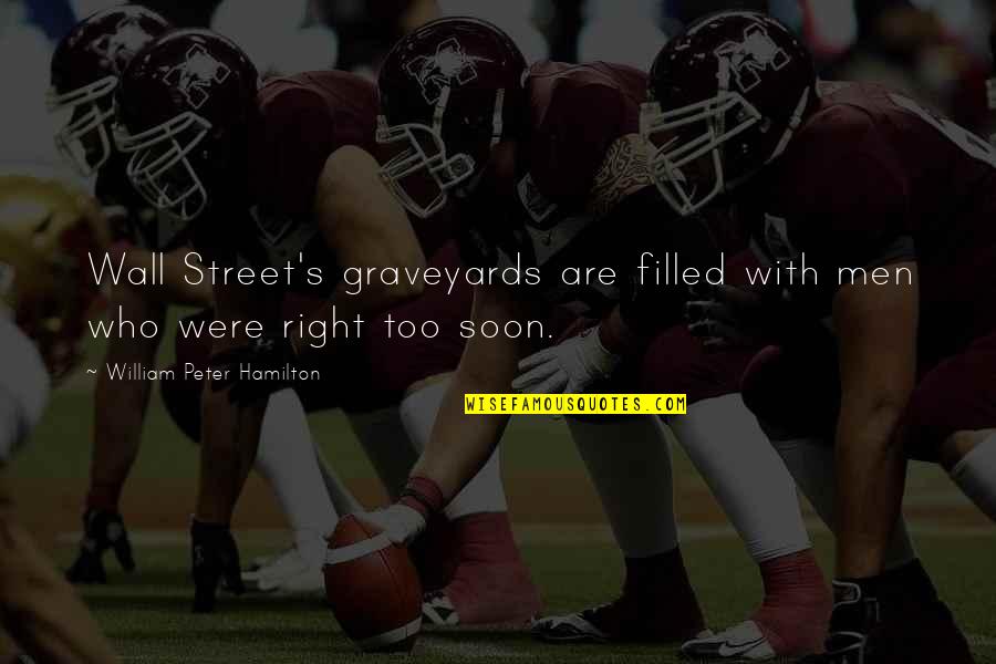 Too Soon Quotes By William Peter Hamilton: Wall Street's graveyards are filled with men who Too Soon Quotes By William Peter Hamilton: Wall Street's graveyards are filled with men who
