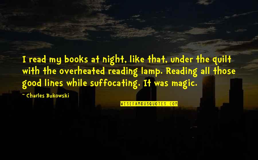 Too Suffocating Quotes By Charles Bukowski: I read my books at night, like that,