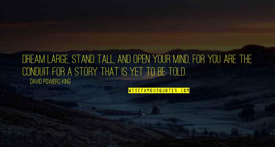 Too Tall Quotes By David Powers King: Dream large, stand tall, and open your mind, Too Tall Quotes By David Powers King: Dream large, stand tall, and open your mind,