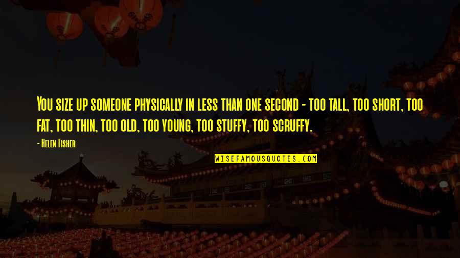 Too Tall Quotes By Helen Fisher: You size up someone physically in less than Too Tall Quotes By Helen Fisher: You size up someone physically in less than
