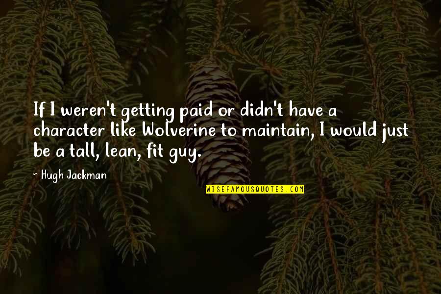 Too Tall Quotes By Hugh Jackman: If I weren't getting paid or didn't have