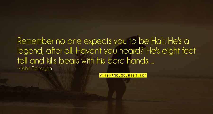 Too Tall Quotes By John Flanagan: Remember no one expects you to be Halt. Too Tall Quotes By John Flanagan: Remember no one expects you to be Halt.