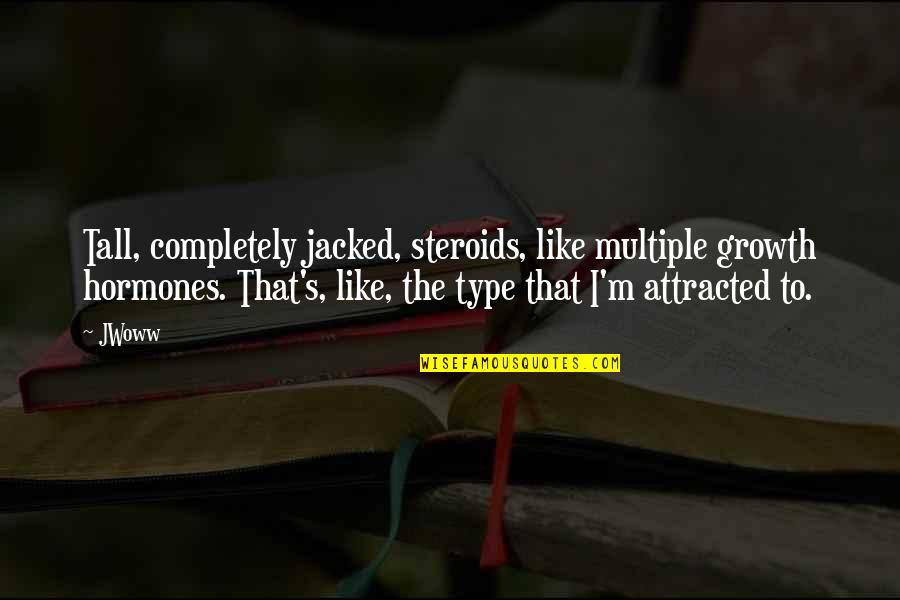 Too Tall Quotes By JWoww: Tall, completely jacked, steroids, like multiple growth hormones. Too Tall Quotes By JWoww: Tall, completely jacked, steroids, like multiple growth hormones.