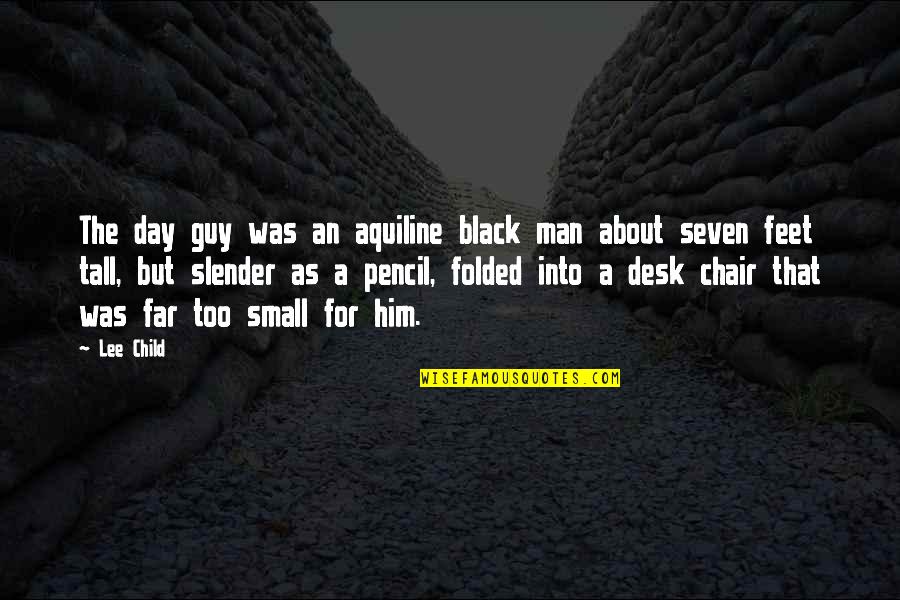 Too Tall Quotes By Lee Child: The day guy was an aquiline black man Too Tall Quotes By Lee Child: The day guy was an aquiline black man