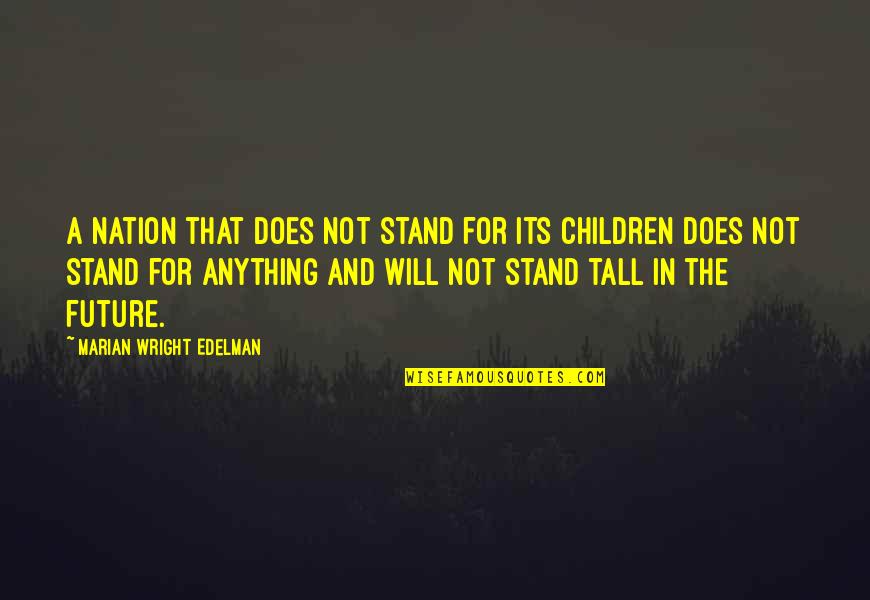 Too Tall Quotes By Marian Wright Edelman: A nation that does not stand for its