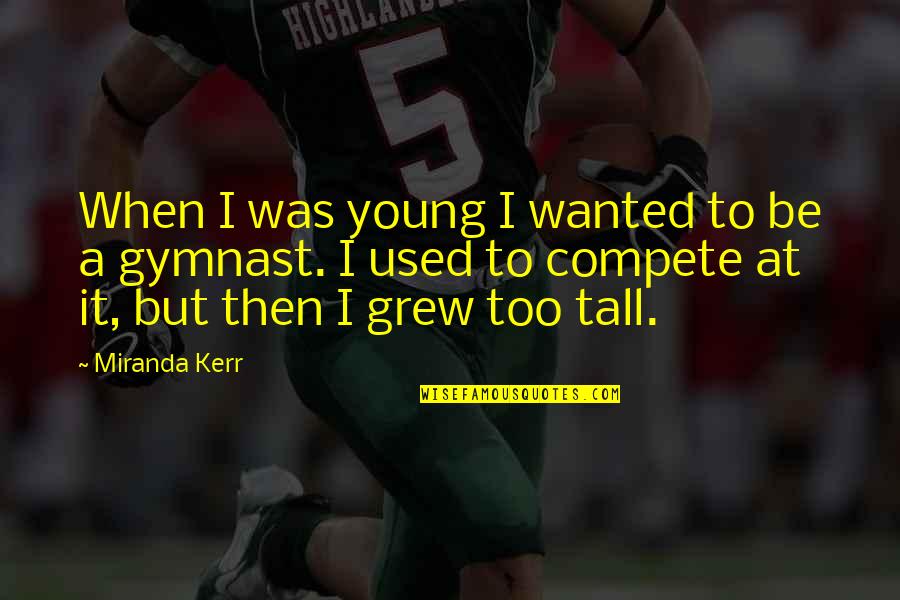 Too Tall Quotes By Miranda Kerr: When I was young I wanted to be