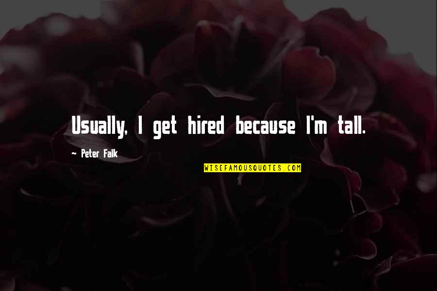 Too Tall Quotes By Peter Falk: Usually, I get hired because I'm tall.
