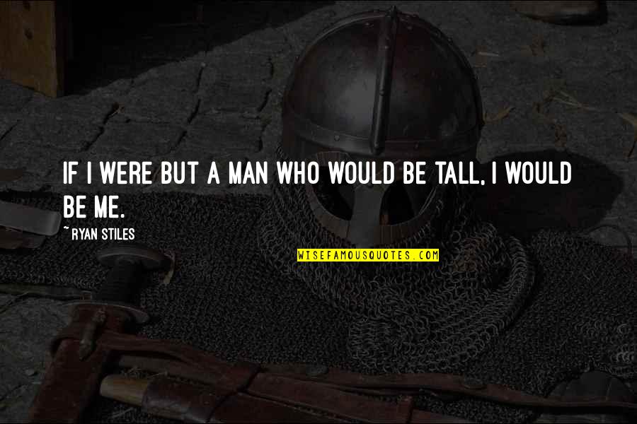 Too Tall Quotes By Ryan Stiles: If I were but a man who would Too Tall Quotes By Ryan Stiles: If I were but a man who would