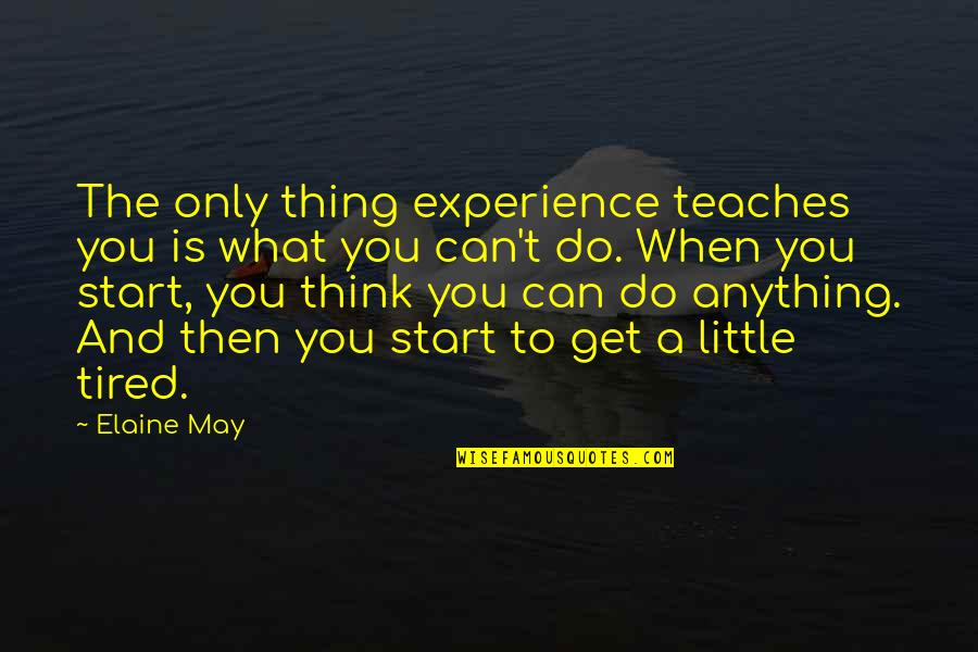 Too Tired For Anything Quotes By Elaine May: The only thing experience teaches you is what
