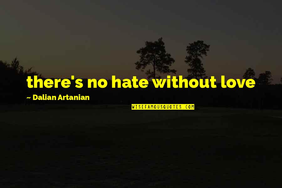 Too Trill Quotes By Dalian Artanian: there's no hate without love