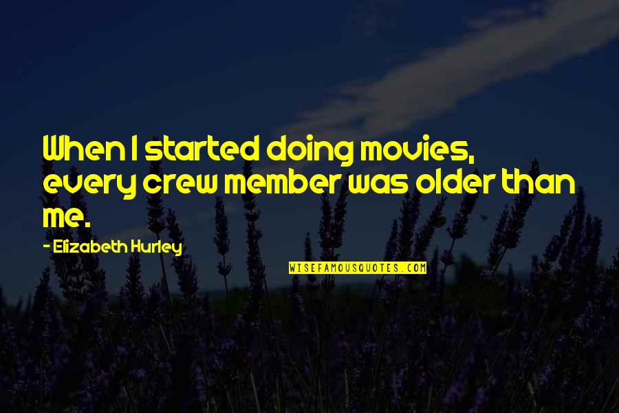 Too Trill Quotes By Elizabeth Hurley: When I started doing movies, every crew member