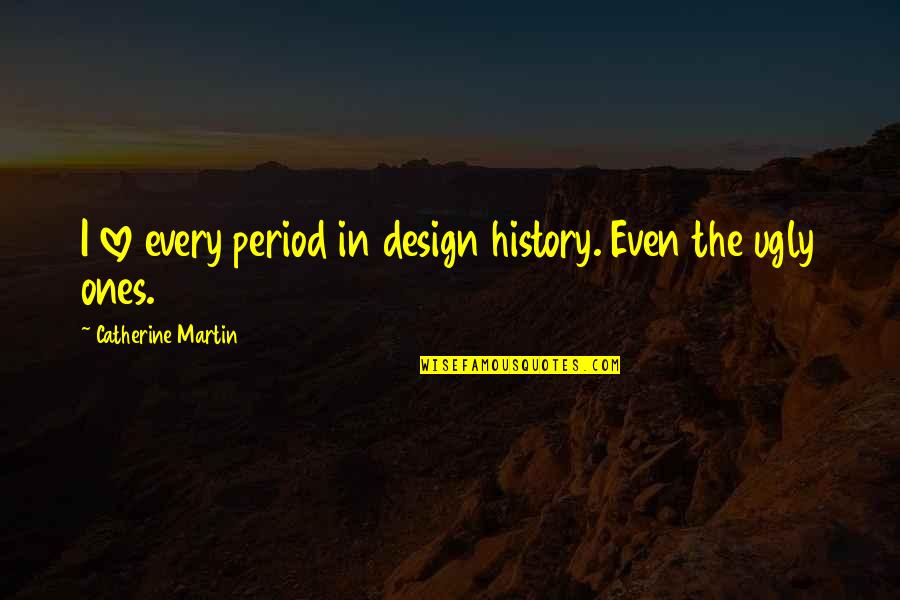 Too Ugly For Love Quotes By Catherine Martin: I love every period in design history. Even