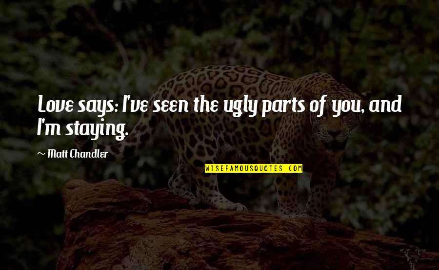 Too Ugly For Love Quotes By Matt Chandler: Love says: I've seen the ugly parts of