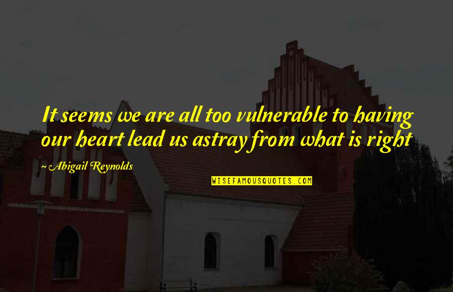 Too Vulnerable Quotes By Abigail Reynolds: It seems we are all too vulnerable to