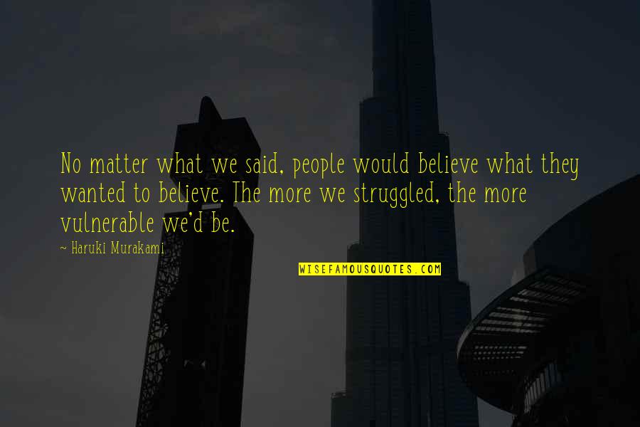 Too Vulnerable Quotes By Haruki Murakami: No matter what we said, people would believe