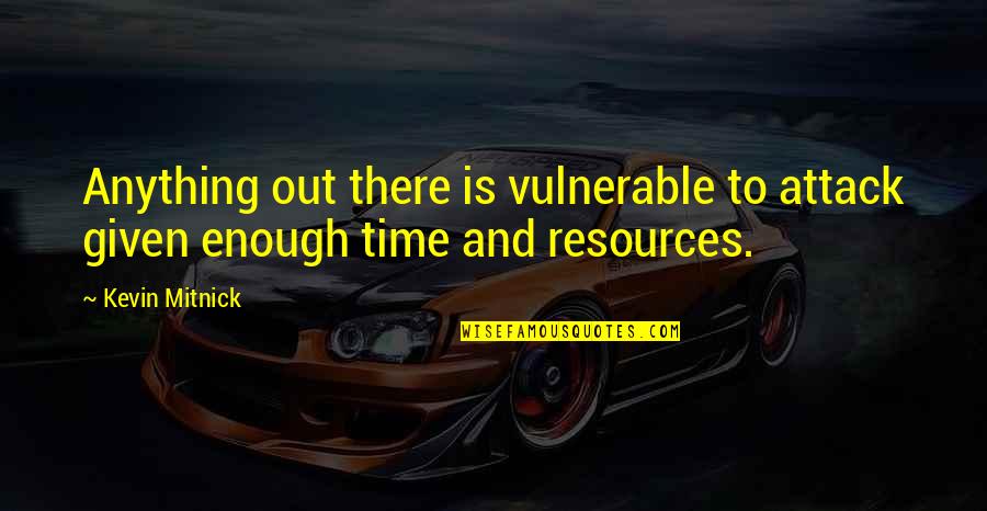 Too Vulnerable Quotes By Kevin Mitnick: Anything out there is vulnerable to attack given