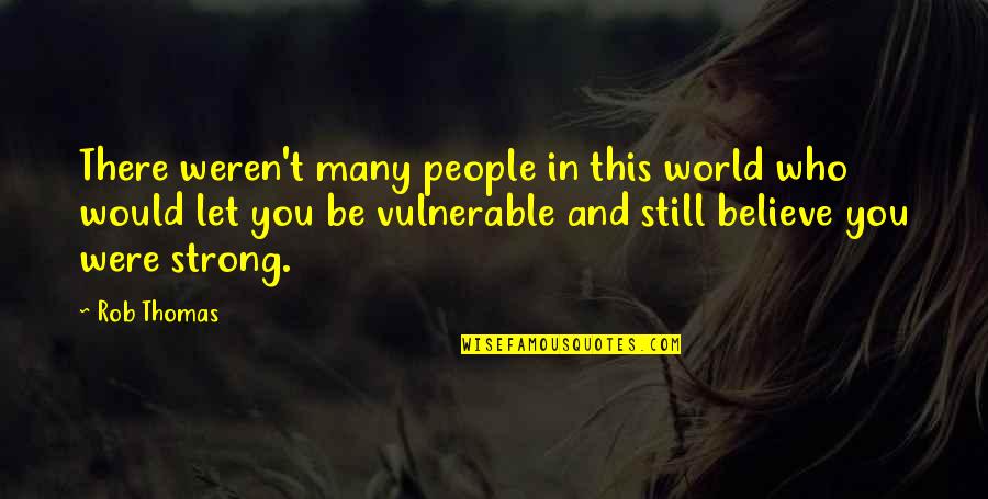 Too Vulnerable Quotes By Rob Thomas: There weren't many people in this world who