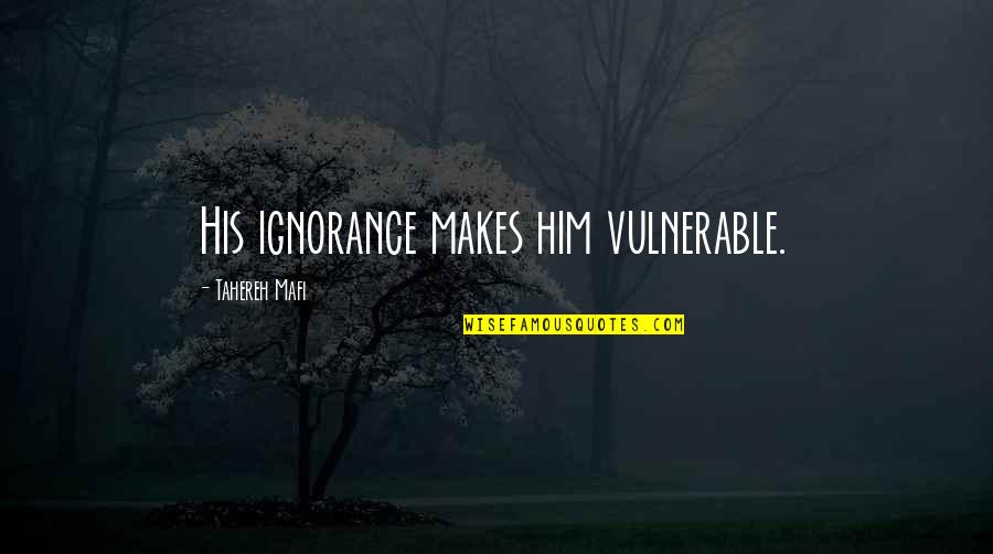 Too Vulnerable Quotes By Tahereh Mafi: His ignorance makes him vulnerable.