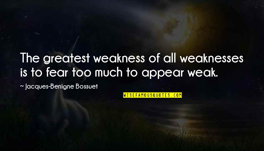 Too Weak Quotes By Jacques-Benigne Bossuet: The greatest weakness of all weaknesses is to