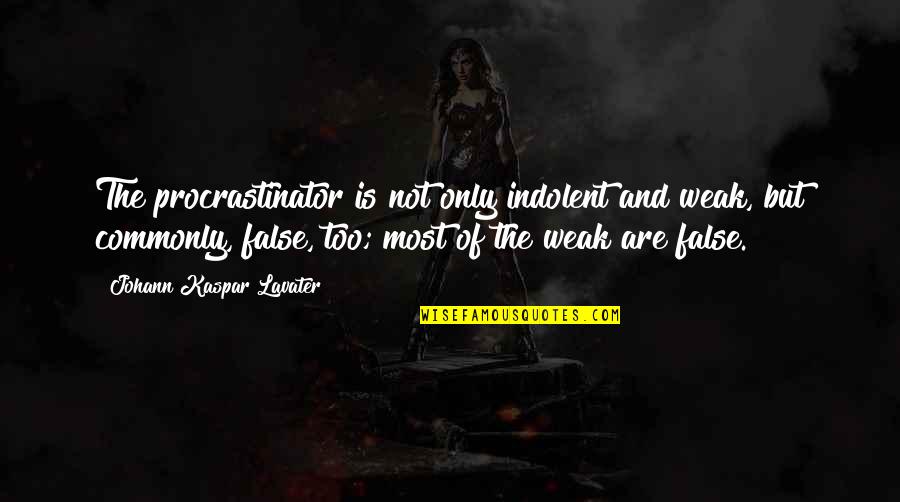 Too Weak Quotes By Johann Kaspar Lavater: The procrastinator is not only indolent and weak,