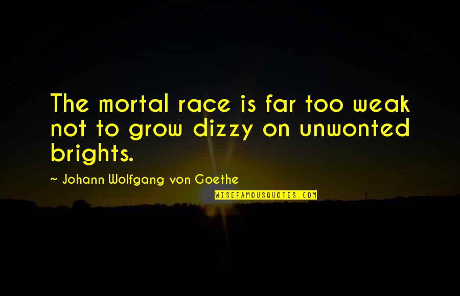 Too Weak Quotes By Johann Wolfgang Von Goethe: The mortal race is far too weak not