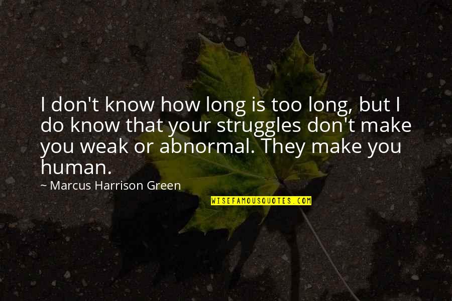 Too Weak Quotes By Marcus Harrison Green: I don't know how long is too long,
