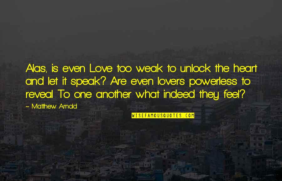 Too Weak Quotes By Matthew Arnold: Alas, is even Love too weak to unlock