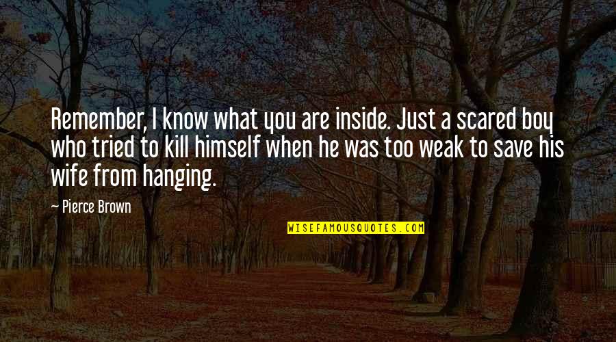 Too Weak Quotes By Pierce Brown: Remember, I know what you are inside. Just