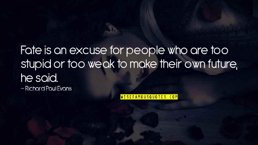 Too Weak Quotes By Richard Paul Evans: Fate is an excuse for people who are